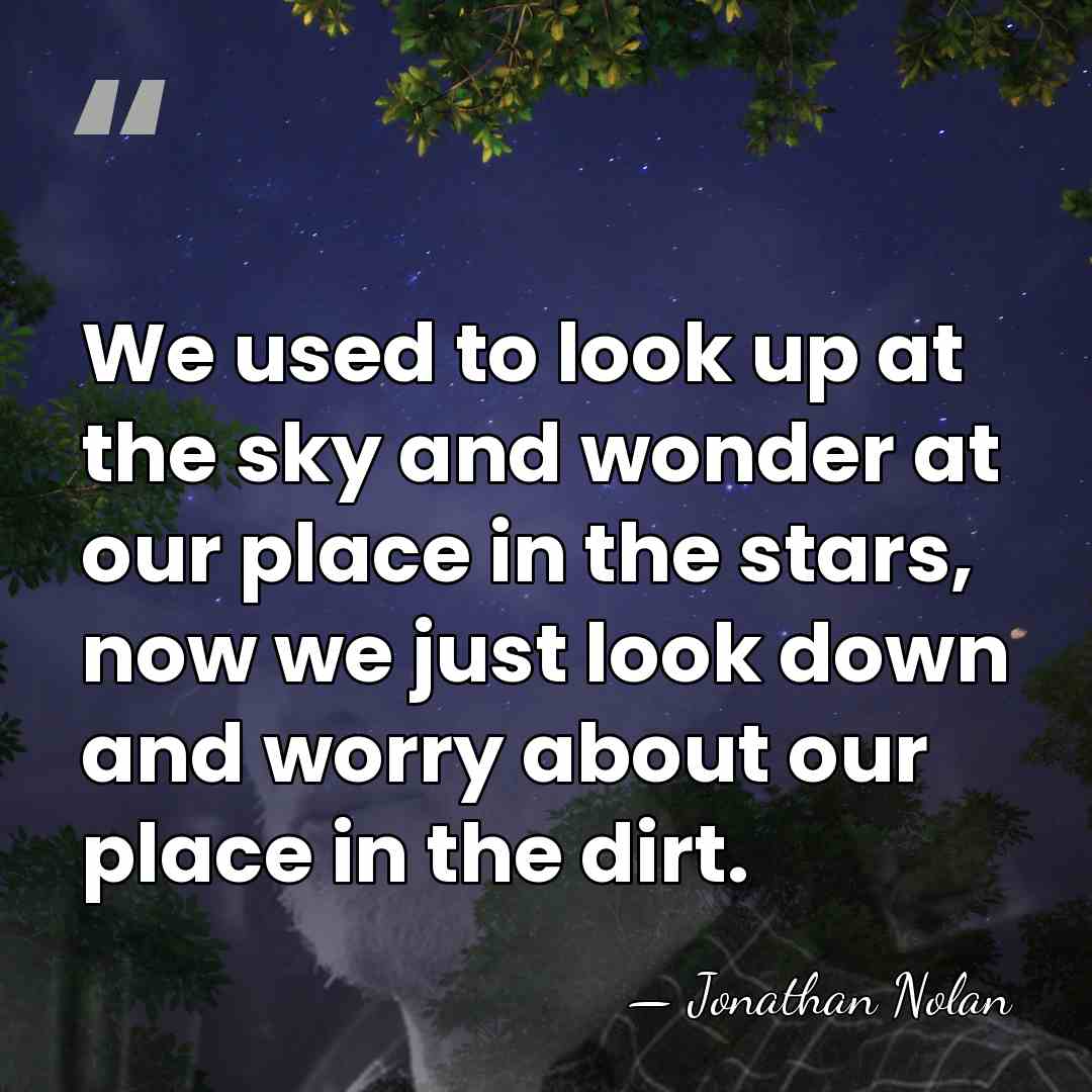 We used to look up at the sky and wonder at our&hellip; - Jonathan Nolan