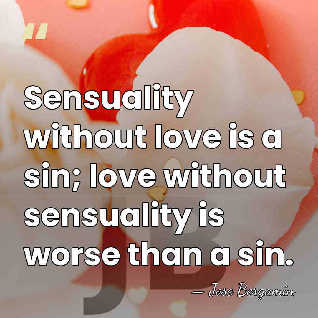 Sensuality without love is a sin; love without sensuality is worse than&hellip; - Jose Bergamin