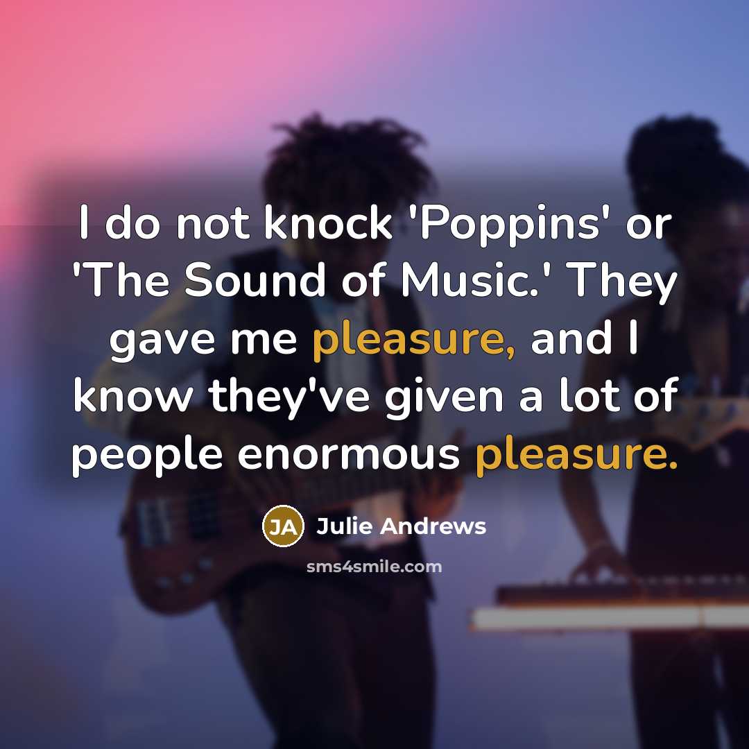 “I do not knock 'Poppins' or 'The Sound of Music.'…” quote by Julie Andrews
