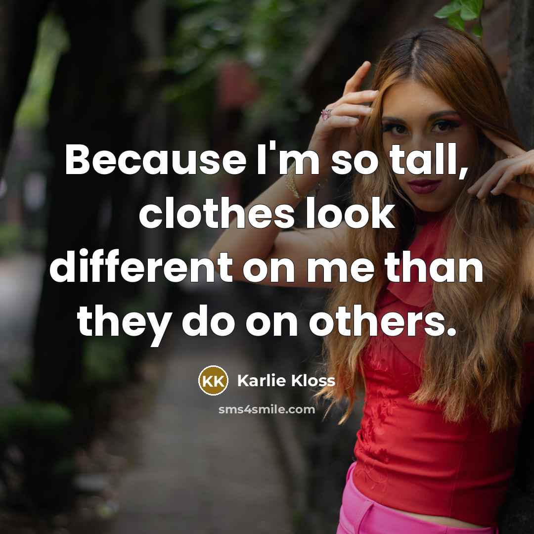 “Because I'm so tall, clothes look different on me than…” quote by Karlie Kloss