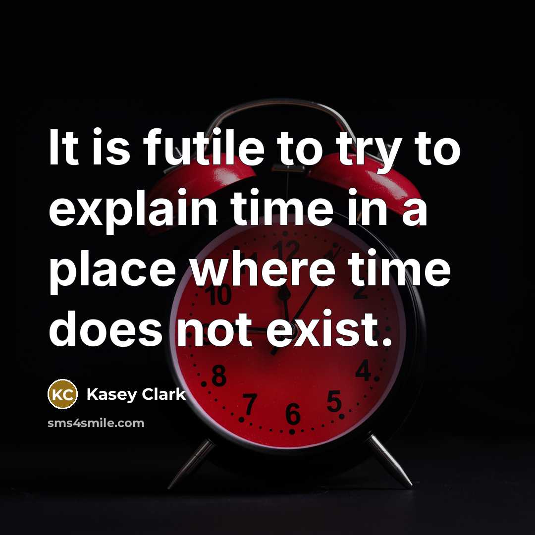 “It is futile to try to explain time in a…” quote by Kasey Clark