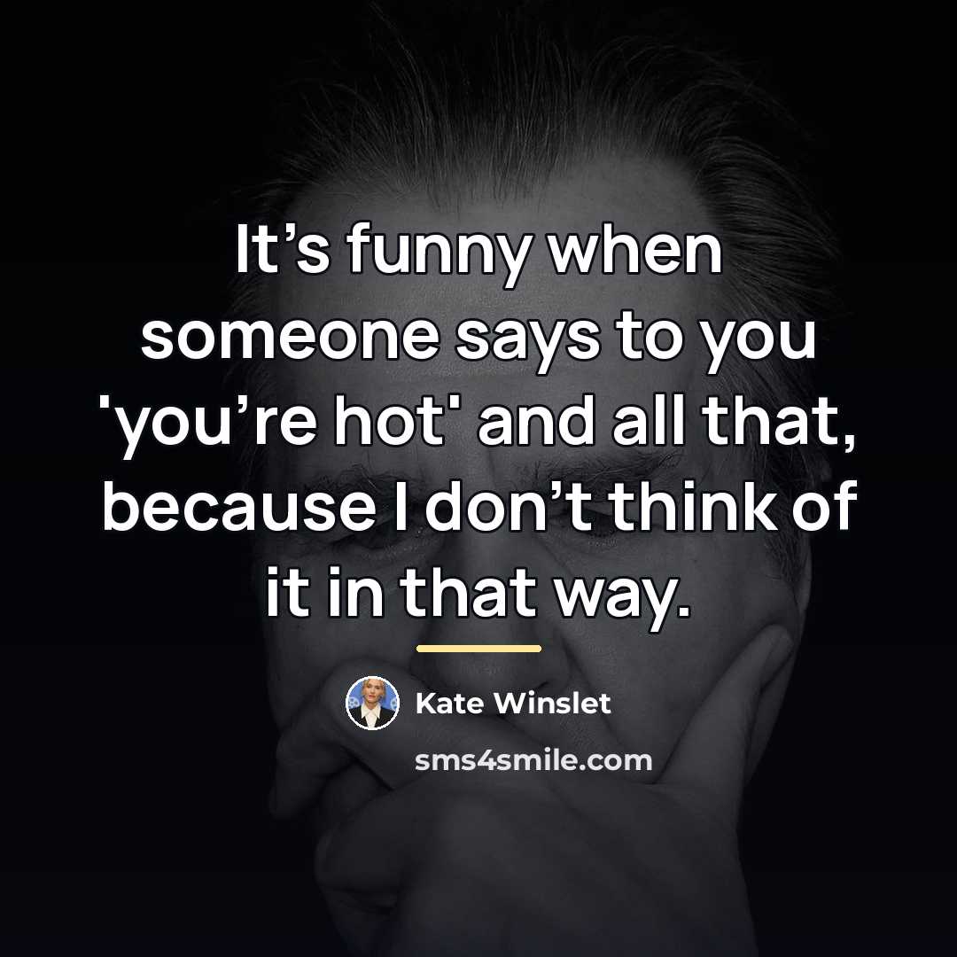 “It's funny when someone says to you 'you're hot' and…” quote by Kate Winslet