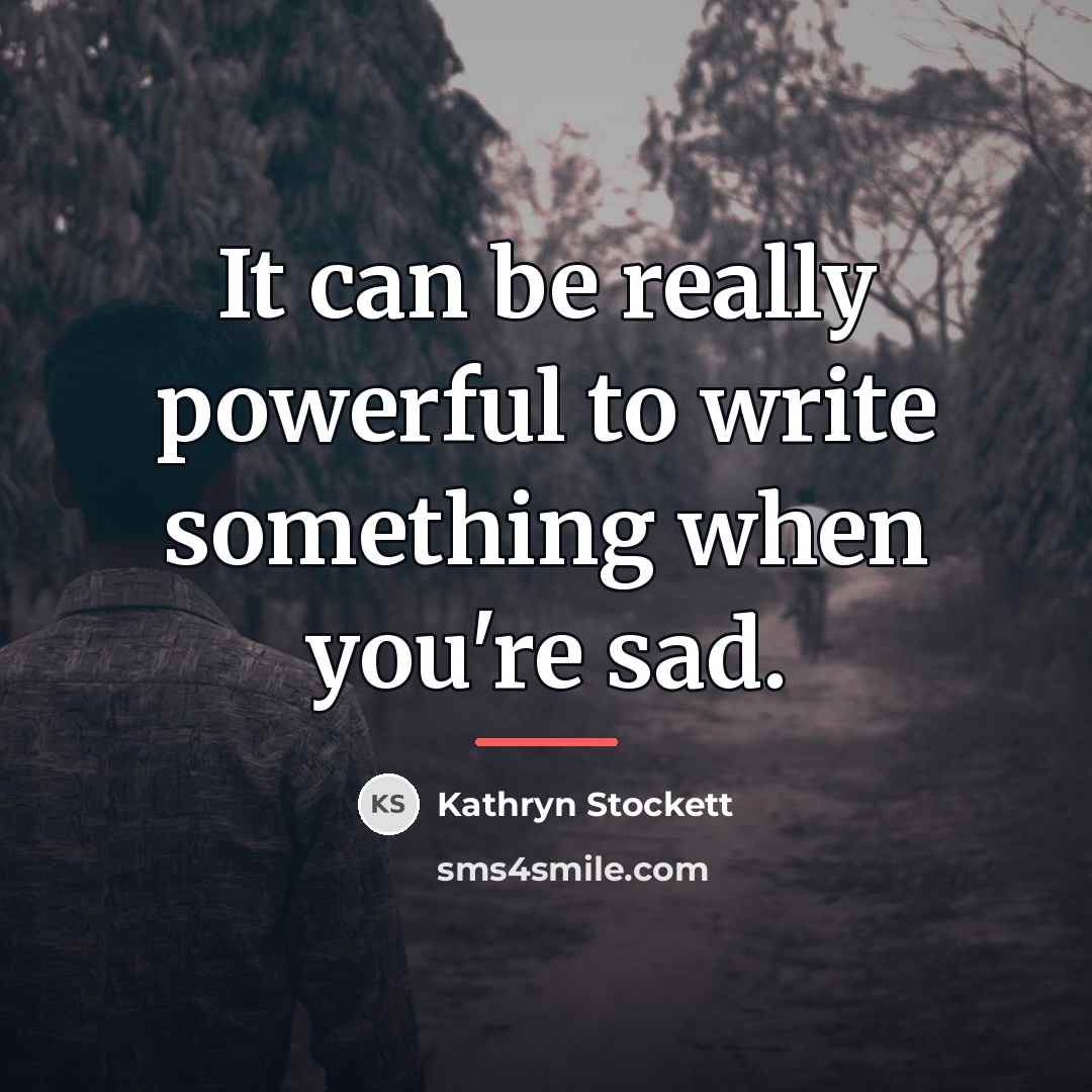 “It can be really powerful to write something when you're…” quote by Kathryn Stockett
