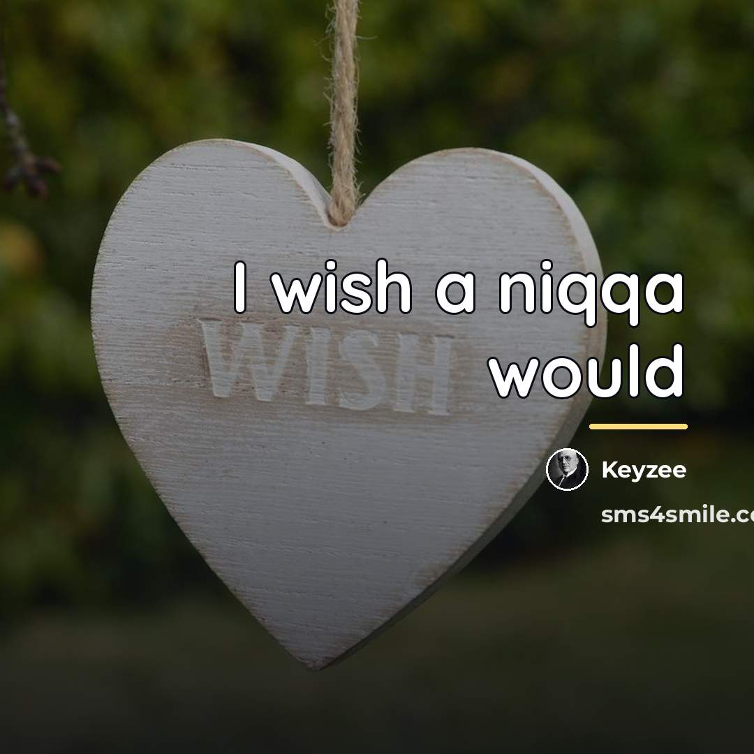 “I wish a niqqa would…” quote by Keyzee