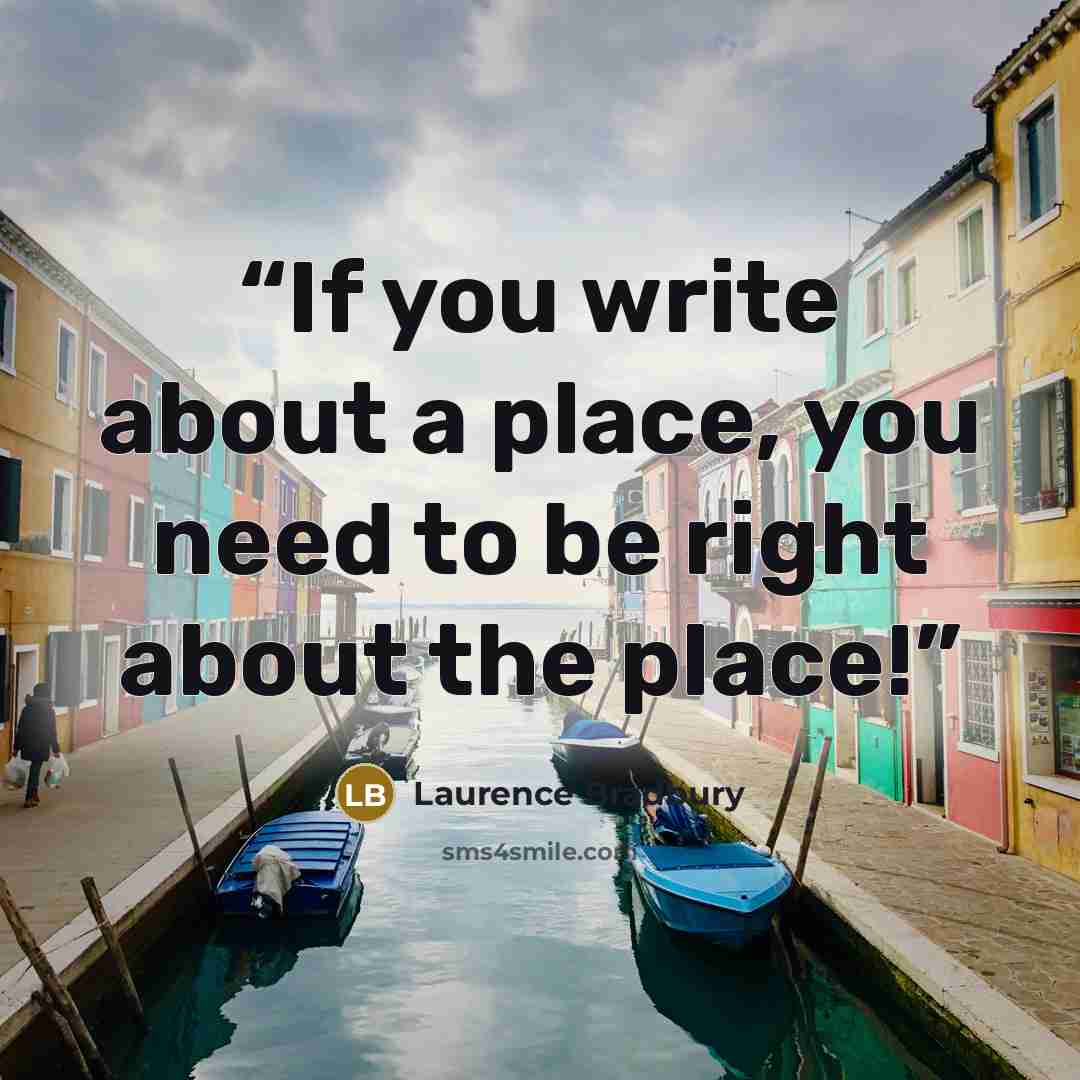 “If you write about a place, you need to be right about the place!” quote by Laurence Bradbury