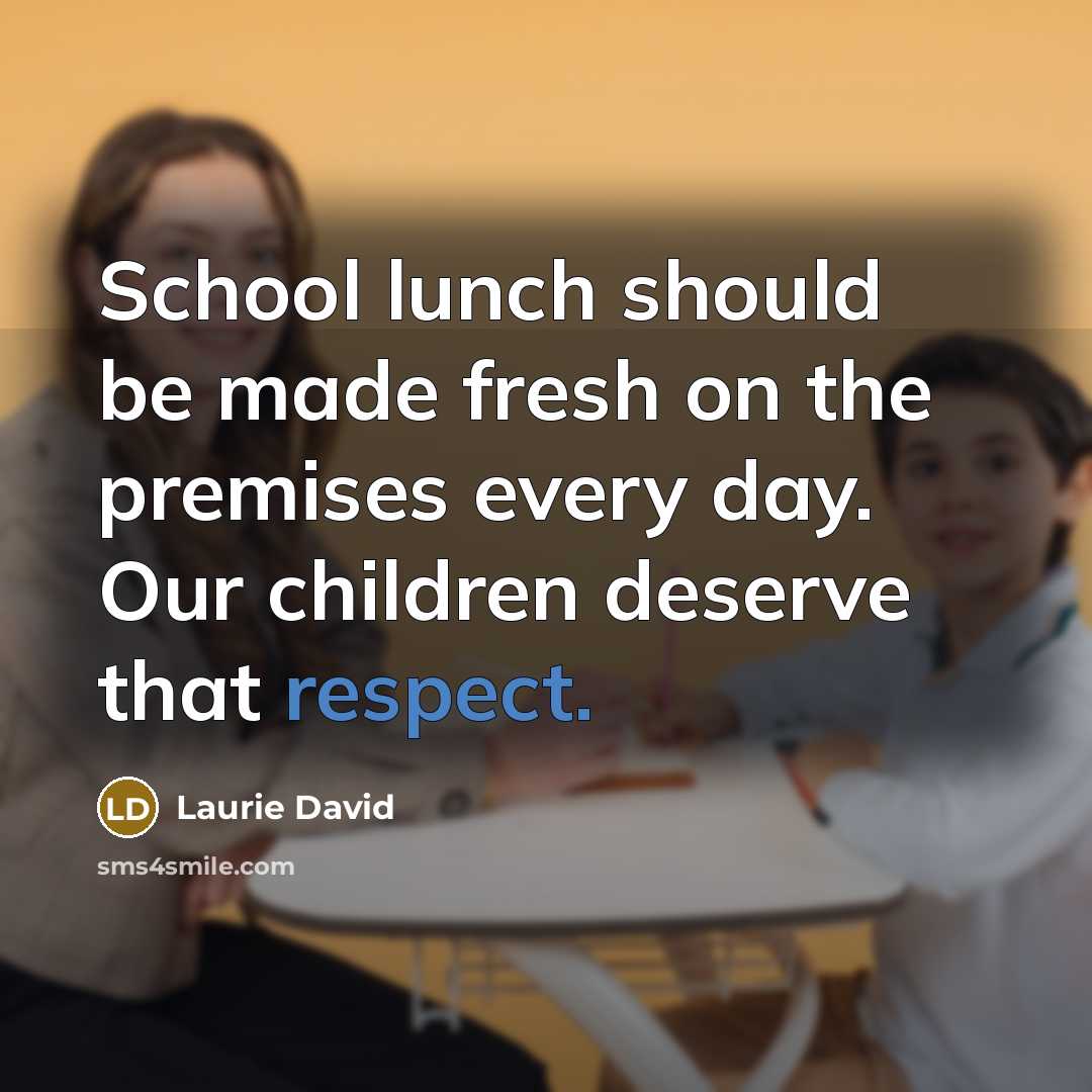 “School lunch should be made fresh on the premises every…” quote by Laurie David