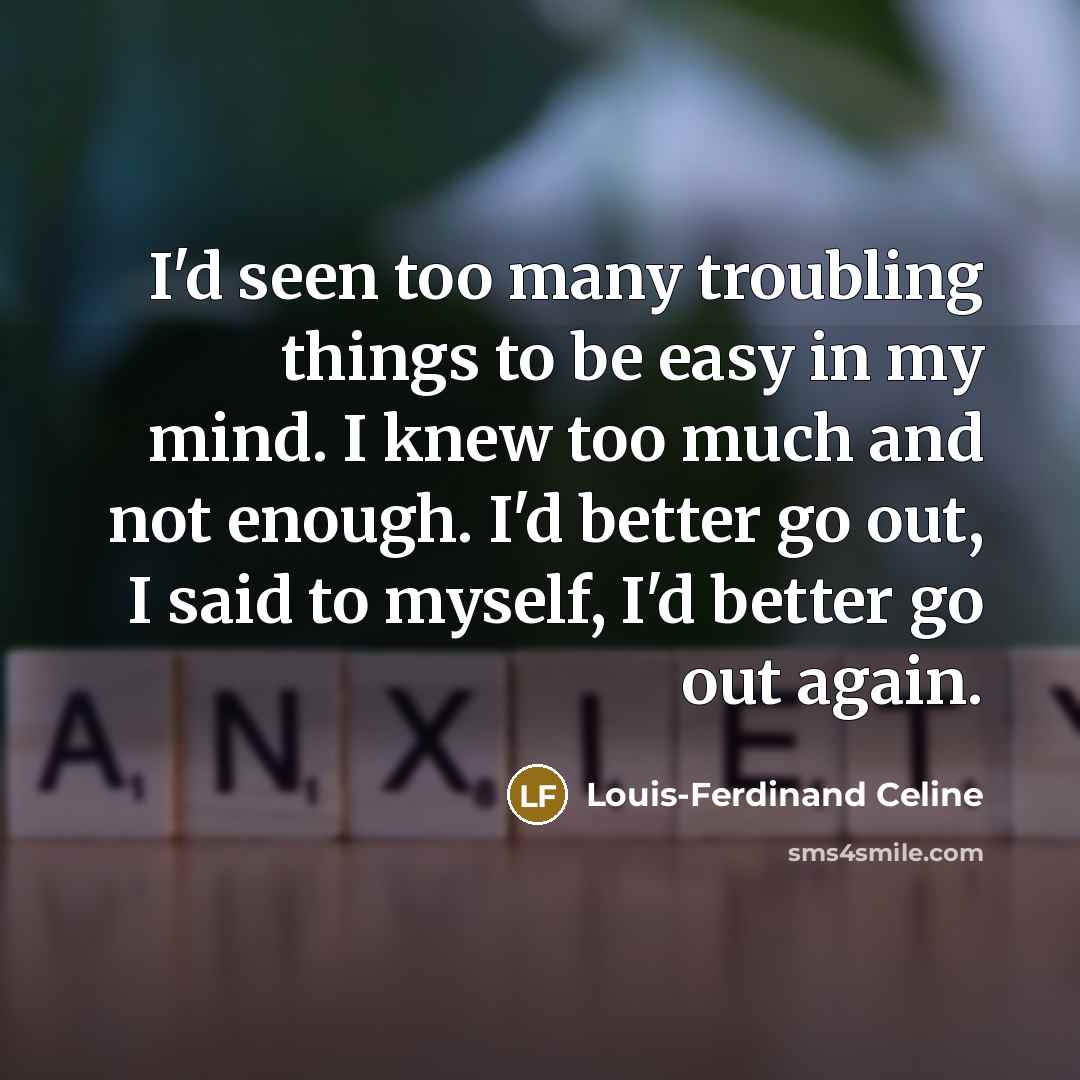 “I'd seen too many troubling things to be easy in…” quote by Louis-Ferdinand Celine