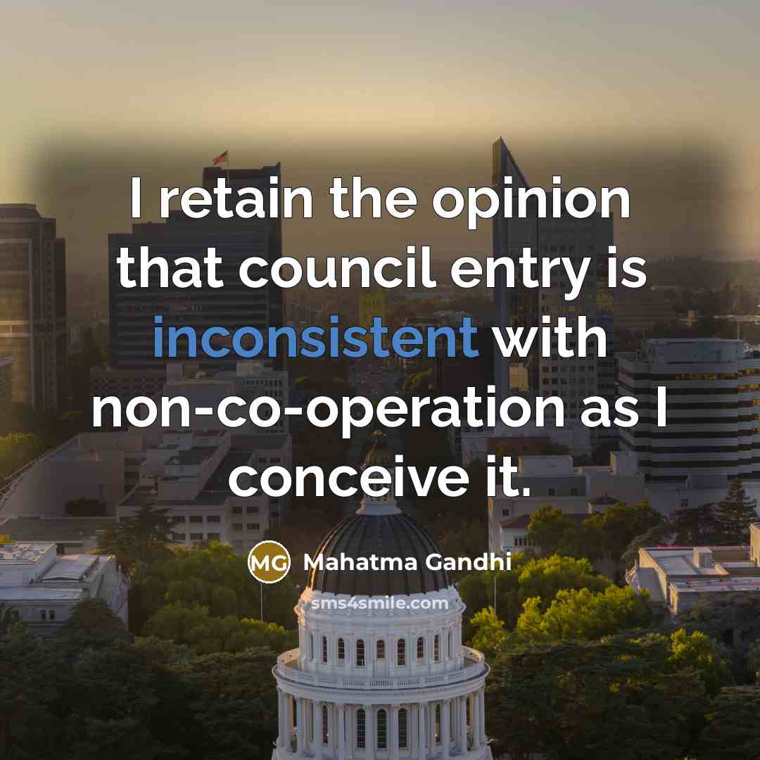 “I retain the opinion that council entry is inconsistent with…” quote by Mahatma Gandhi