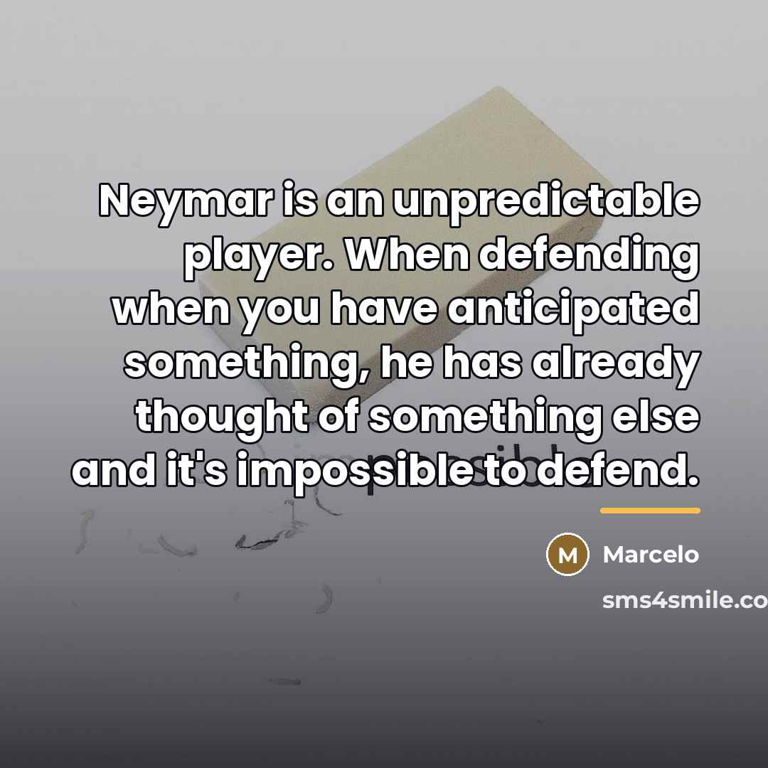 “Neymar is an unpredictable player. When defending when you have…” quote by Marcelo