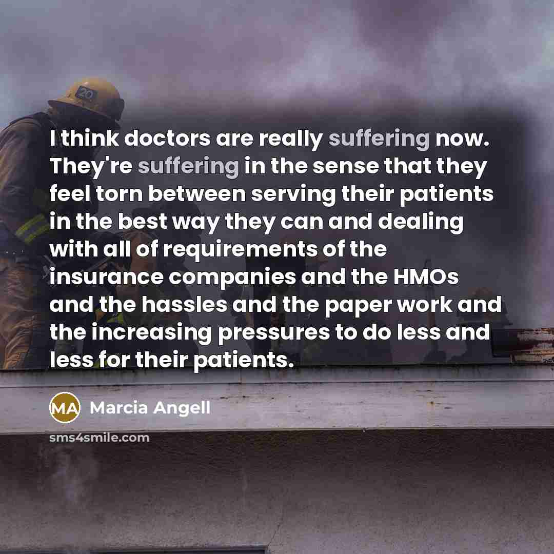 “I think doctors are really suffering now. They're suffering in…” quote by Marcia Angell