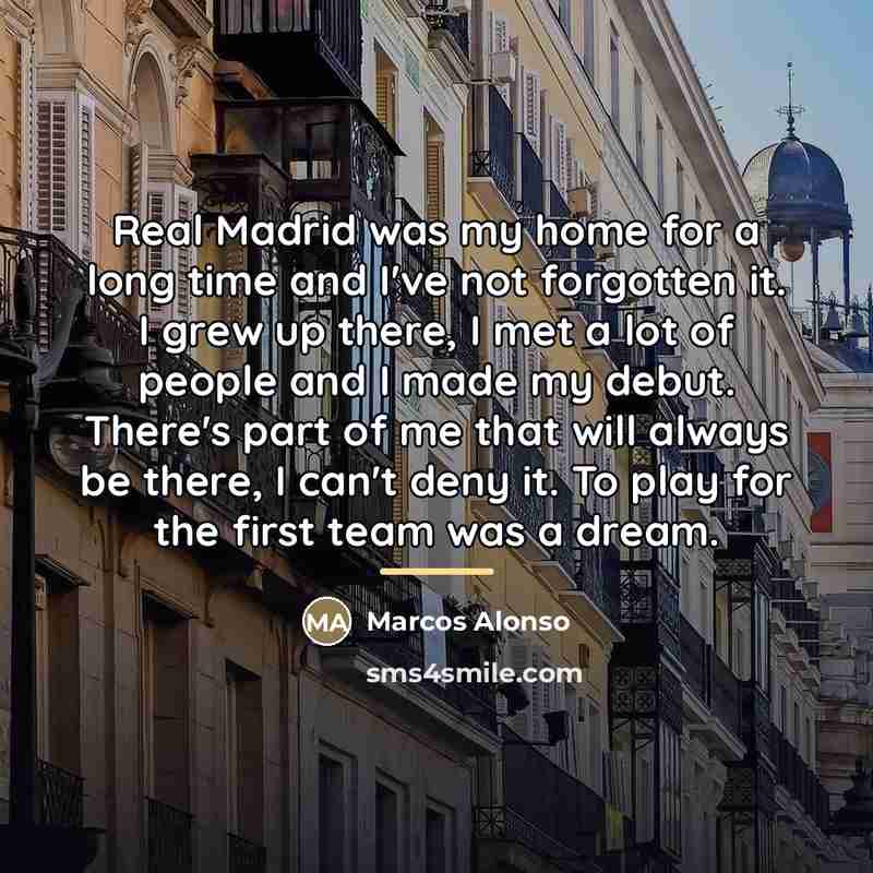 “Real Madrid was my home for a long time and…” quote by Marcos Alonso