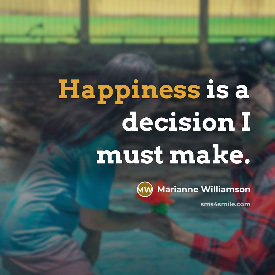 “Happiness is a decision I must make.…” quote by Marianne Williamson
