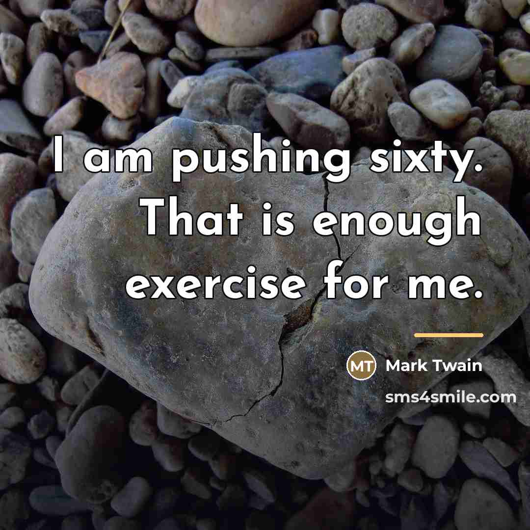 “I am pushing sixty. That is enough exercise for me.…” quote by Mark Twain