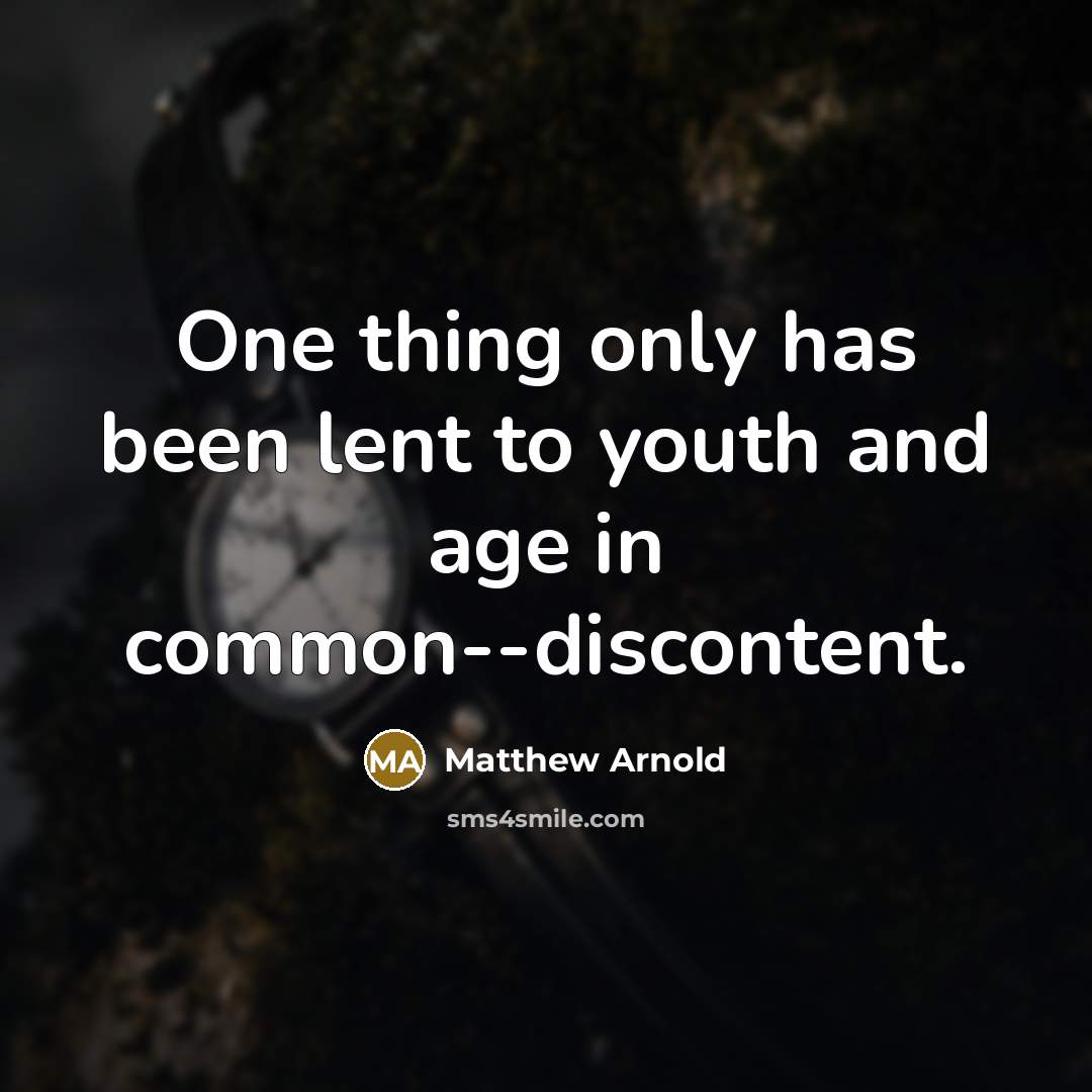 “One thing only has been lent to youth and age…” quote by Matthew Arnold