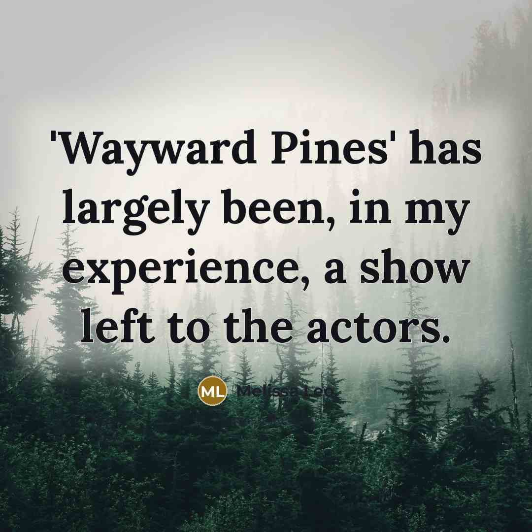“'Wayward Pines' has largely been, in my experience, a show…” quote by Melissa Leo