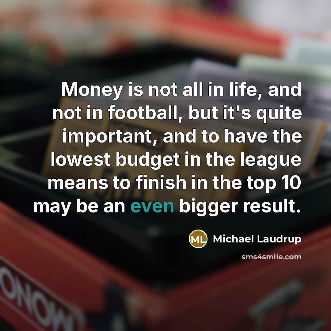 “Money is not all in life, and not in football,…” quote by Michael Laudrup