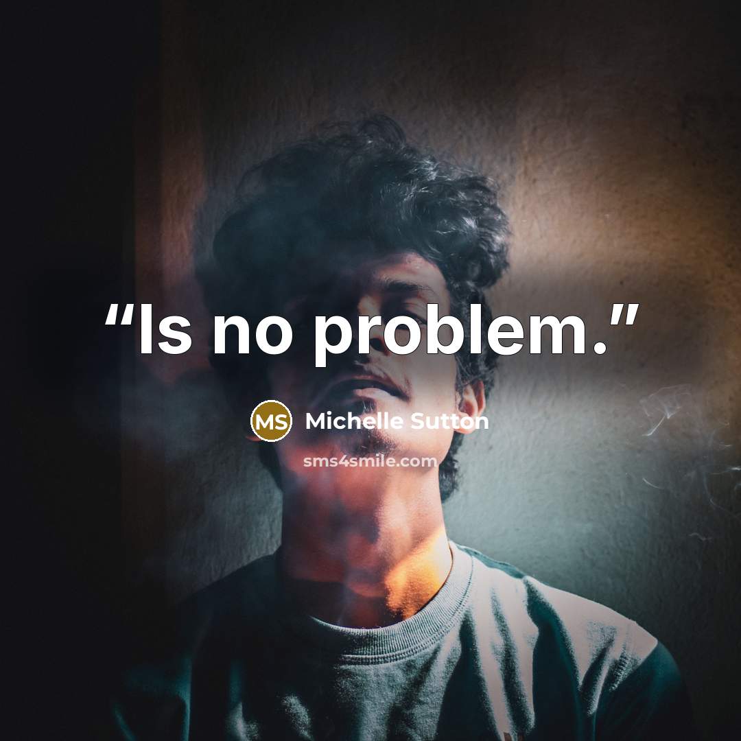 “Is no problem.” quote by Michelle Sutton
