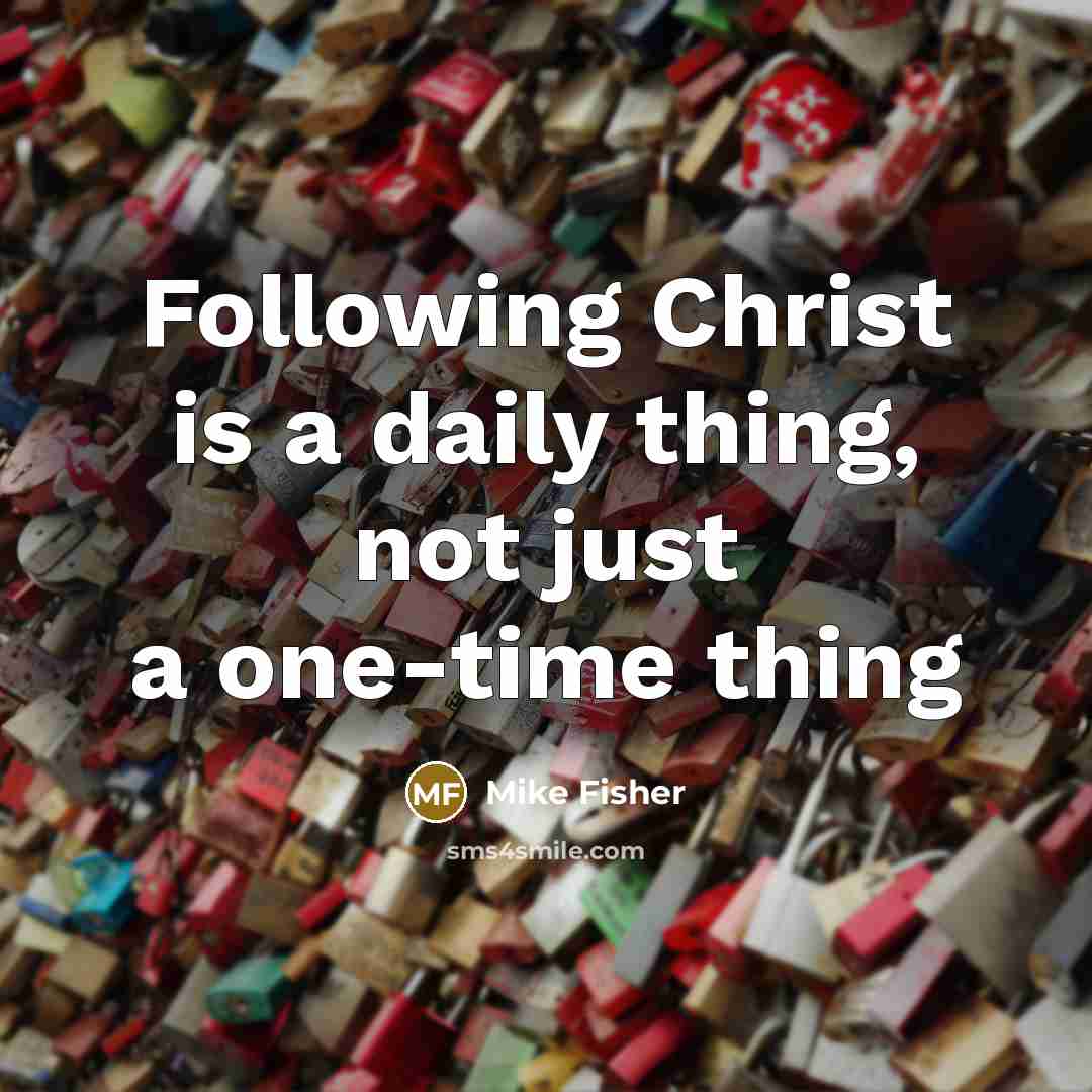 “Following Christ is a daily thing, not just a one-time…” quote by Mike Fisher