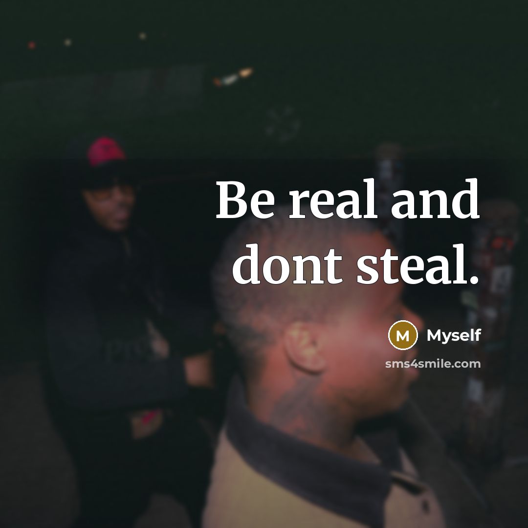 “Be real and dont steal.…” quote by Myself