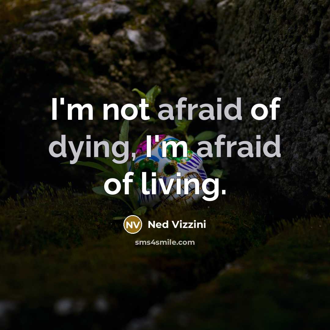 “I'm not afraid of dying, I'm afraid of living.” quote by Ned Vizzini