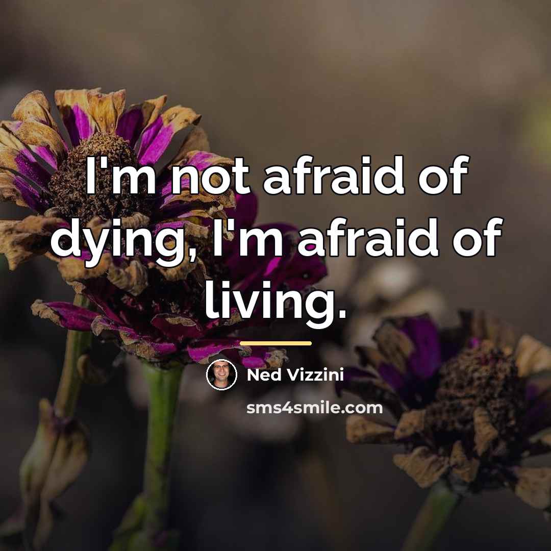 “I'm not afraid of dying, I'm afraid of living.…” quote by Ned Vizzini