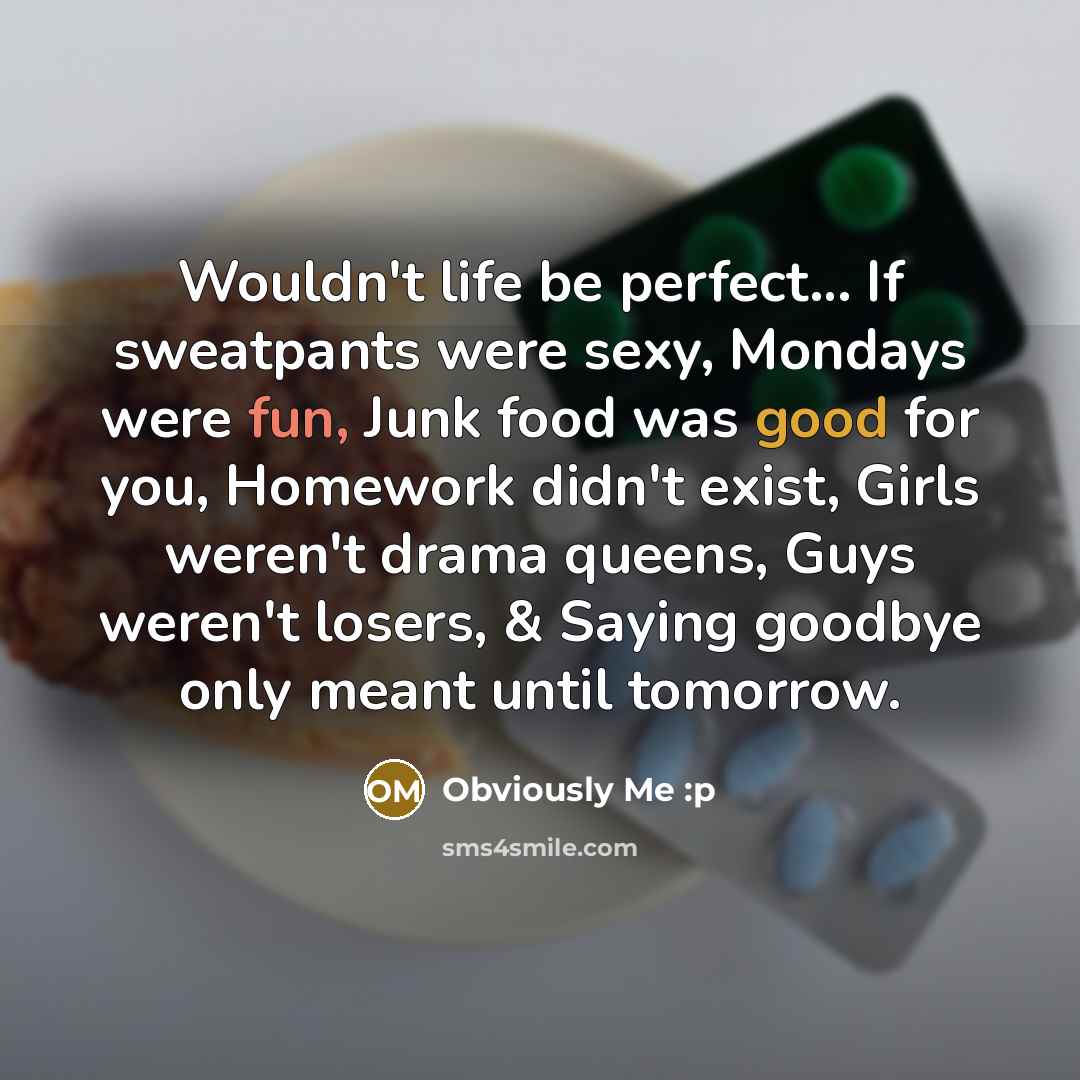 “Wouldn't life be perfect.... If sweatpants were sexy, Mondays were…” quote by Obviously Me :p