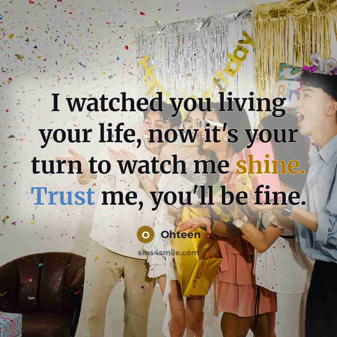 “I watched you living your life, now it's your turn…” quote by Ohteen