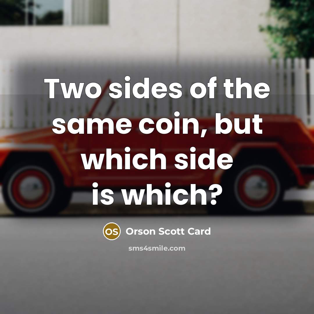 “Two sides of the same coin, but which side is…” quote by Orson Scott Card