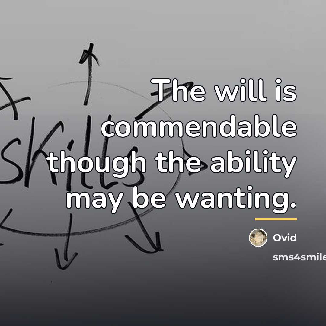 “The will is commendable though the ability may be wanting.…” quote by Ovid