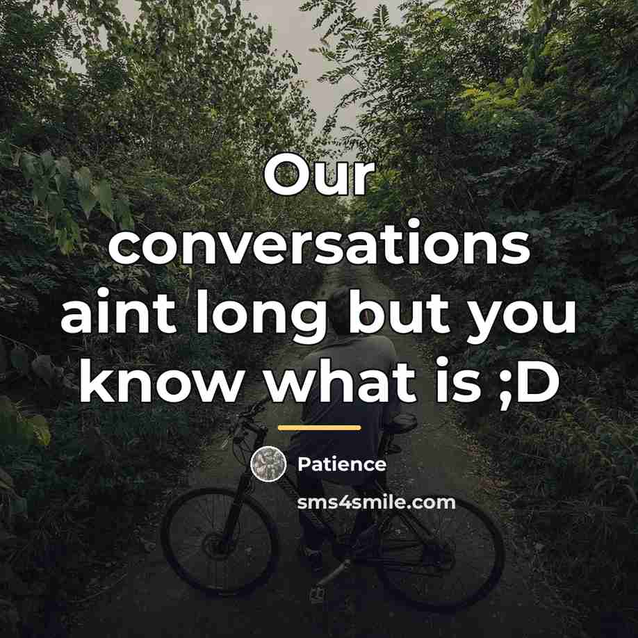 “Our conversations aint long but you know what is ;D…” quote by Patience