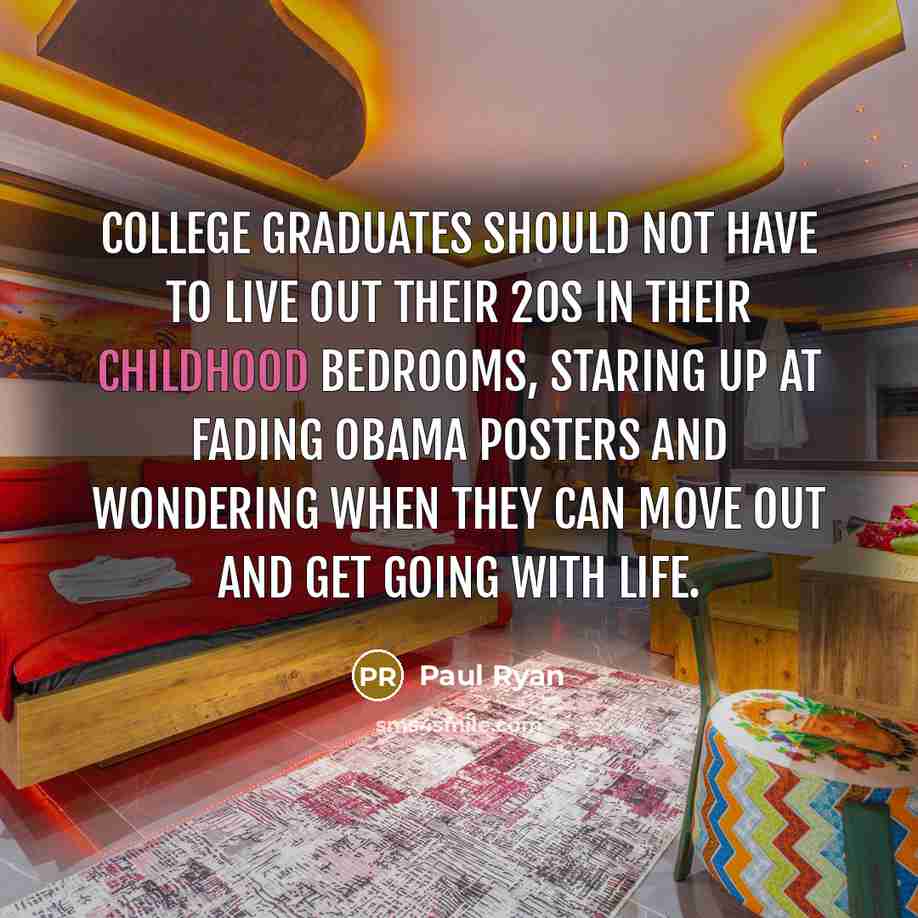 “College graduates should not have to live out their 20s…” quote by Paul Ryan