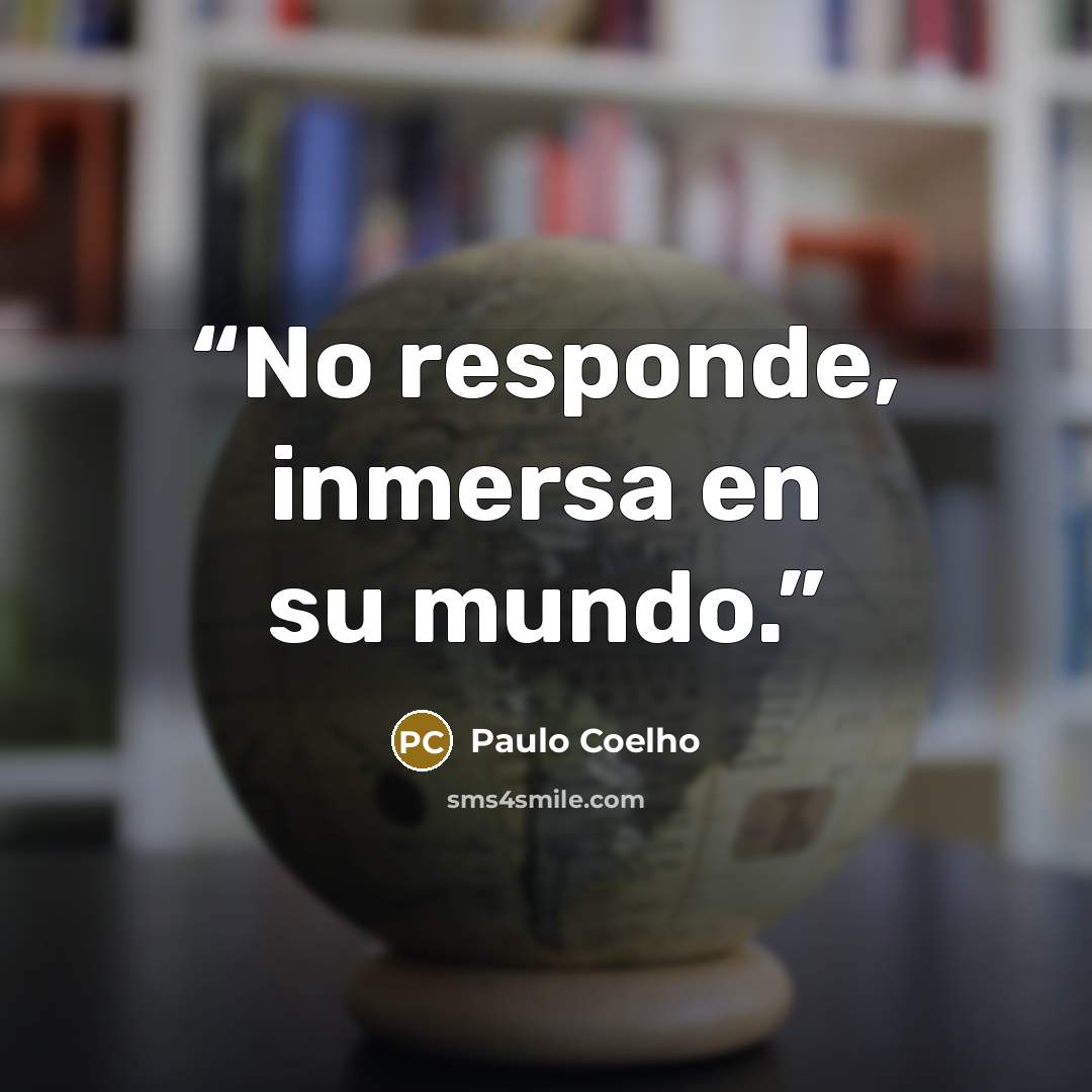 “No responde, inmersa en su mundo.” quote by Paulo Coelho