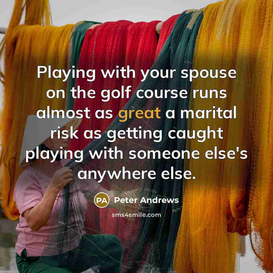 “Playing with your spouse on the golf course runs almost…” quote by Peter Andrews