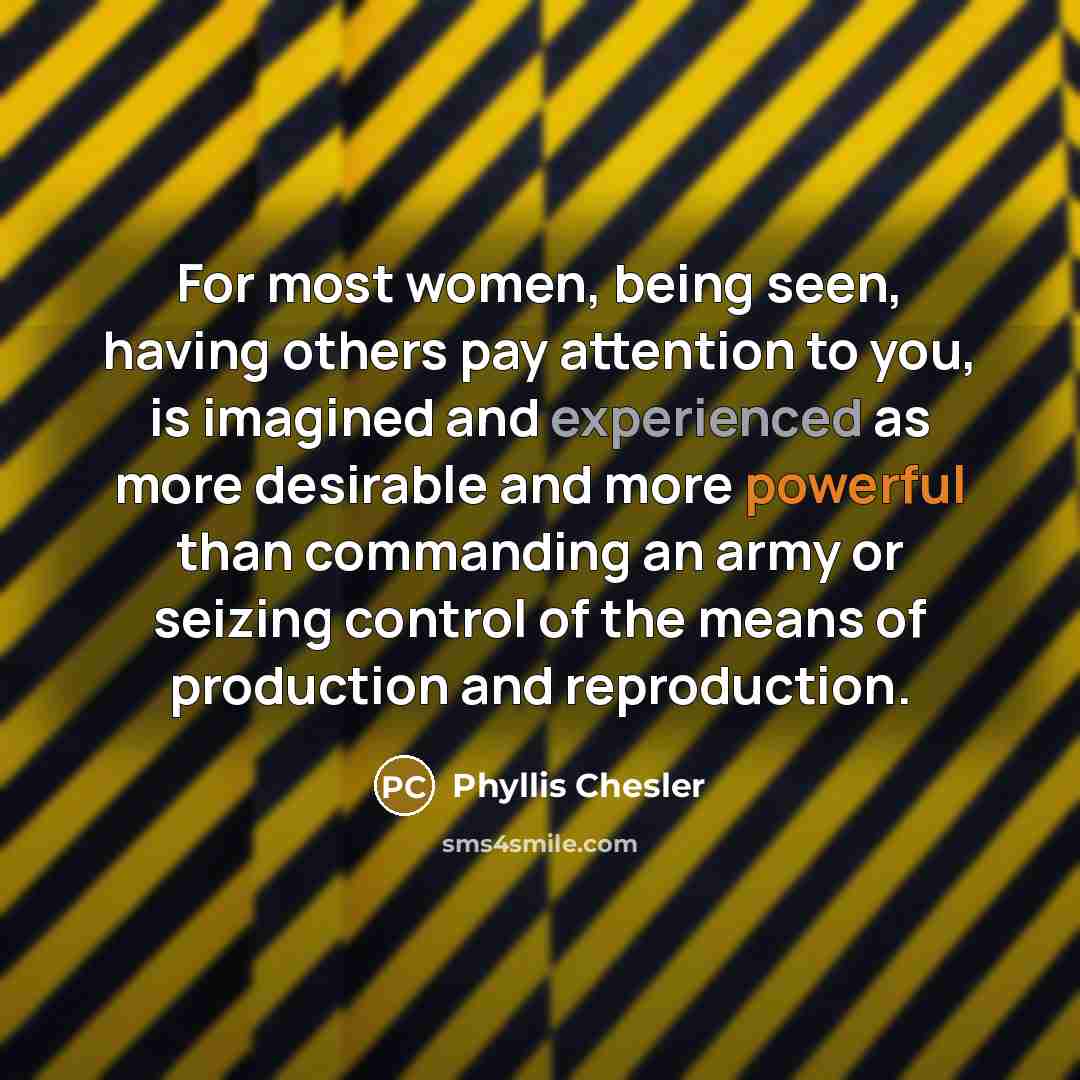 “For most women, being seen, having others pay attention to…” quote by Phyllis Chesler