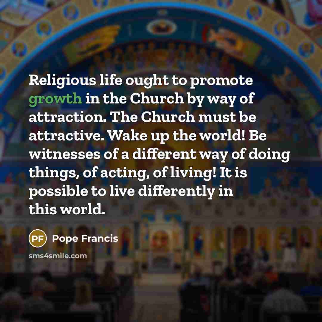 “Religious life ought to promote growth in the Church by…” quote by Pope Francis