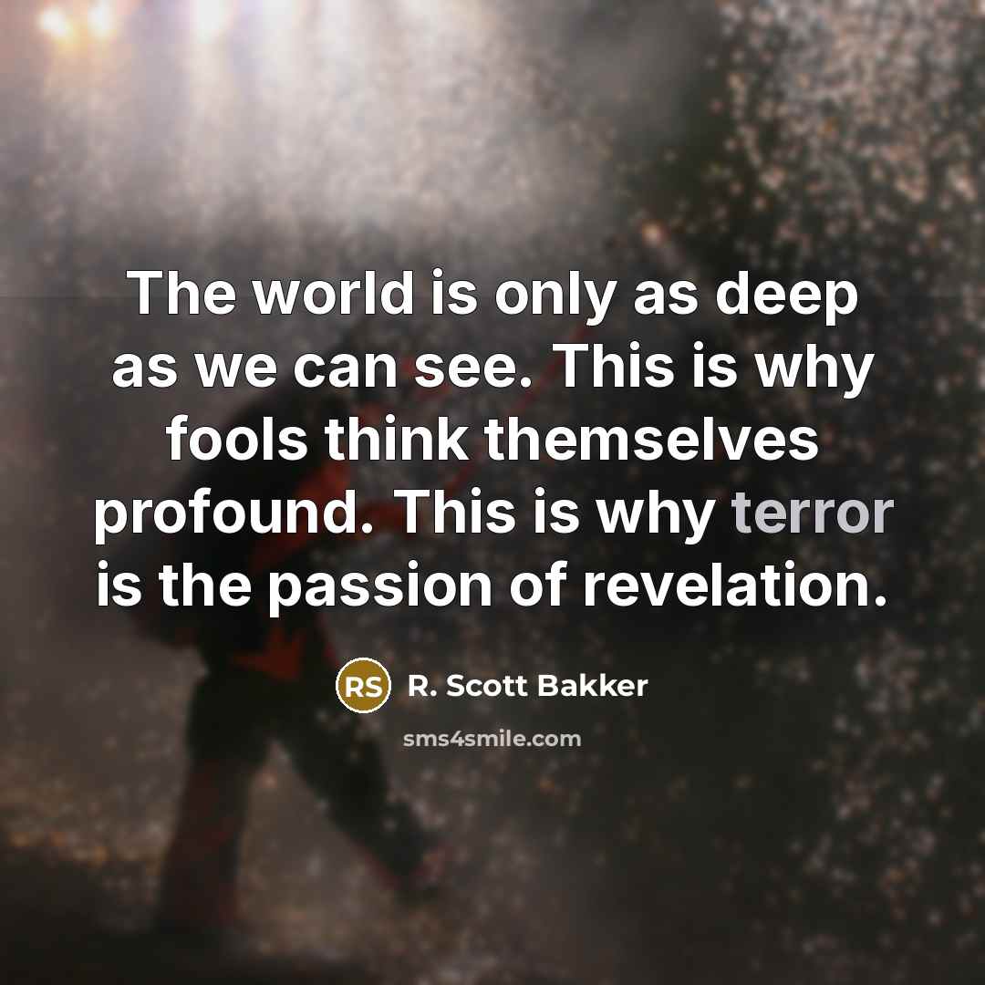 “The world is only as deep as we can see.…” quote by R. Scott Bakker