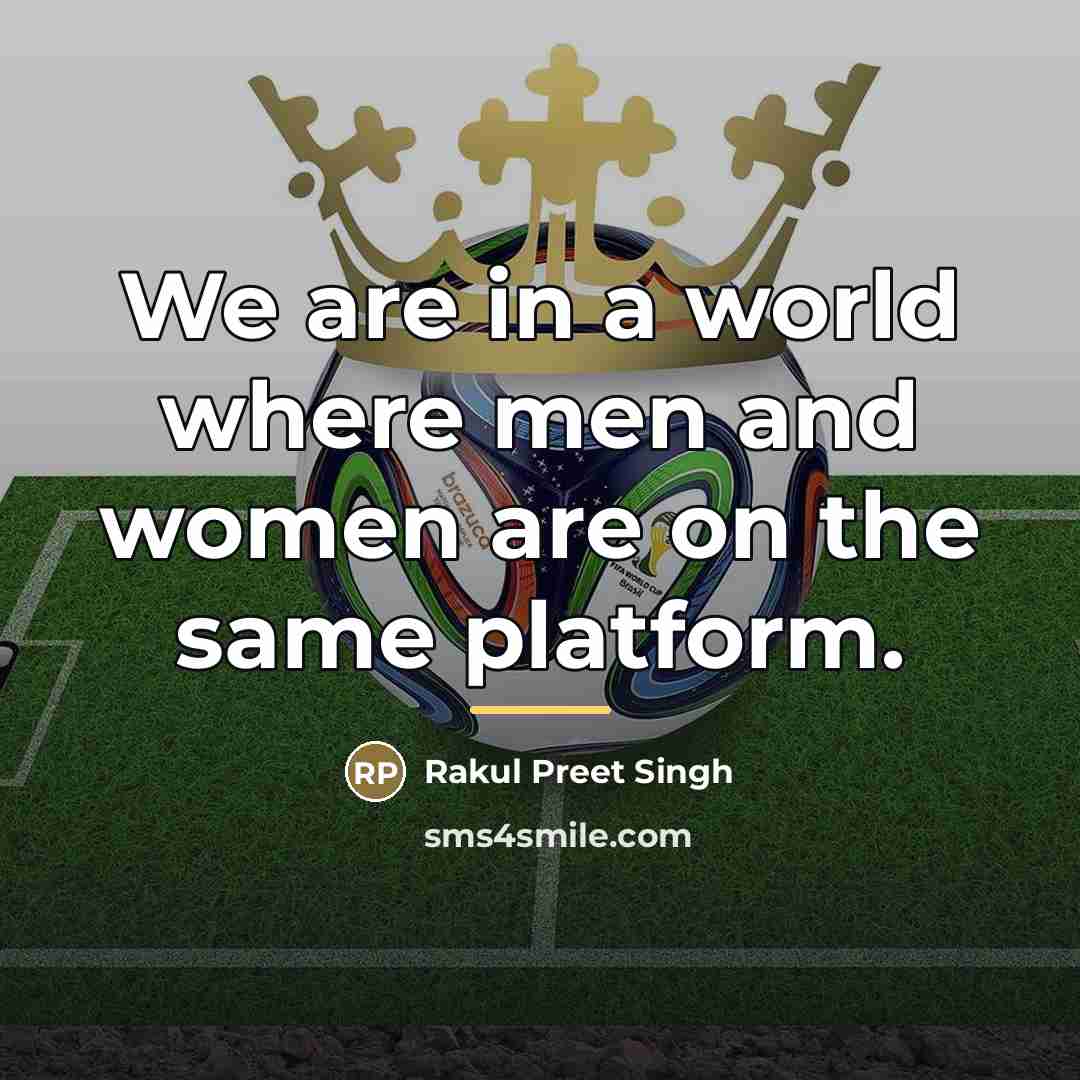 “We are in a world where men and women are…” quote by Rakul Preet Singh