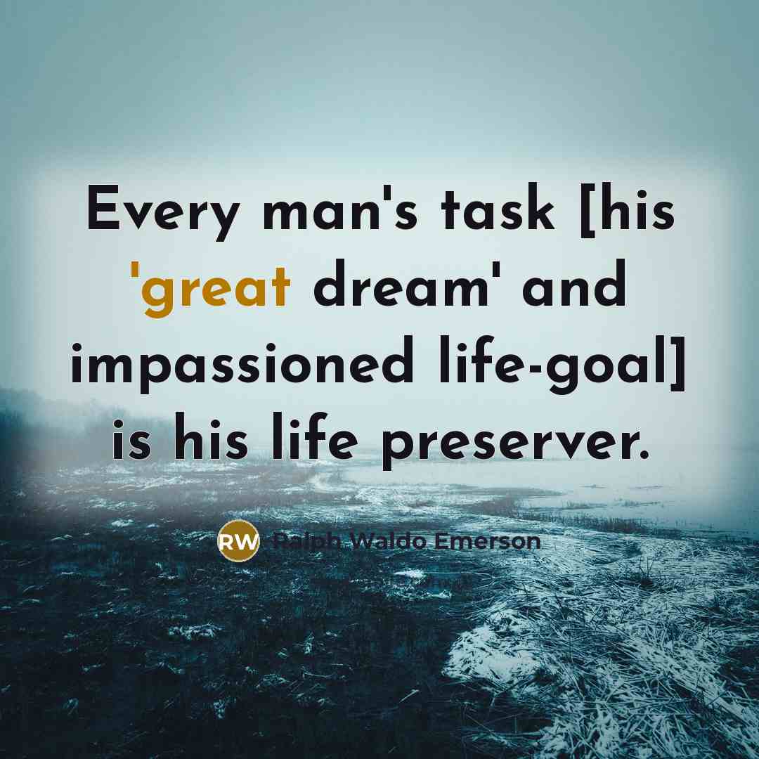 “Every man's task [his 'great dream' and impassioned life-goal] is…” quote by Ralph Waldo Emerson