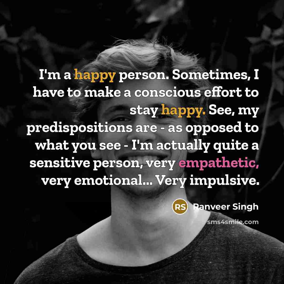 “I'm a happy person. Sometimes, I have to make a…” quote by Ranveer Singh
