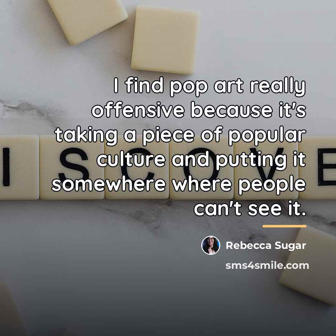 “I find pop art really offensive because it's taking a…” quote by Rebecca Sugar