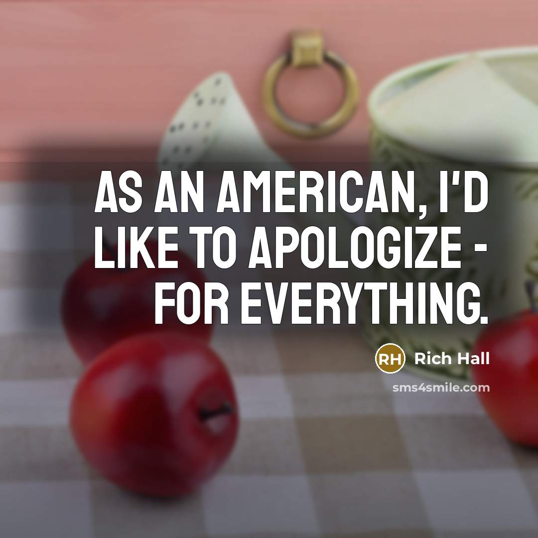 “As an American, I'd like to apologize - for everything.…” quote by Rich Hall