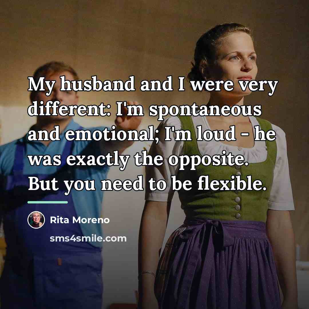 “My husband and I were very different: I'm spontaneous and…” quote by Rita Moreno