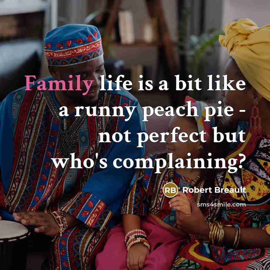 “Family life is a bit like a runny peach pie…” quote by Robert Breault