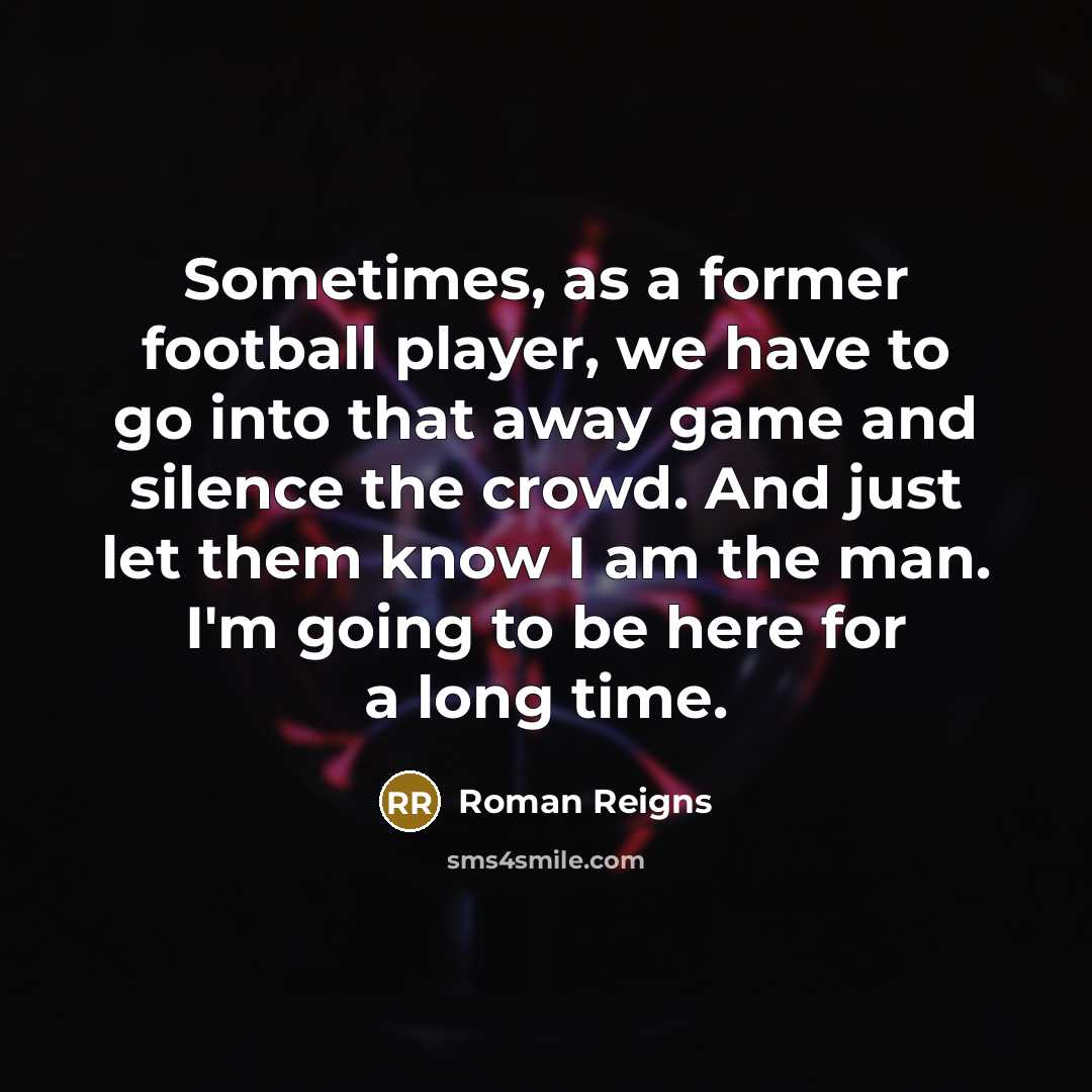 “Sometimes, as a former football player, we have to go…” quote by Roman Reigns