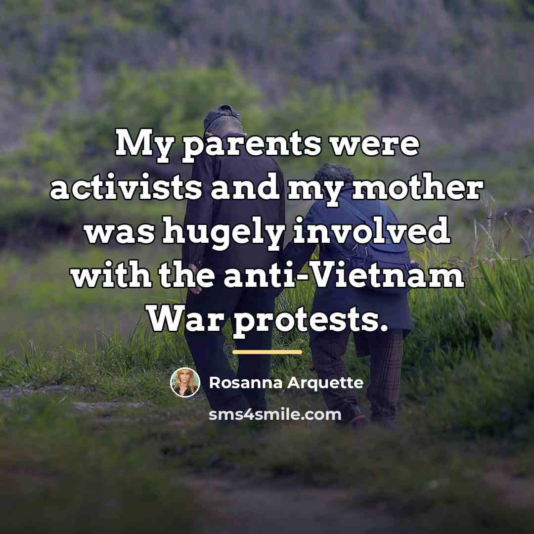 “My parents were activists and my mother was hugely involved…” quote by Rosanna Arquette
