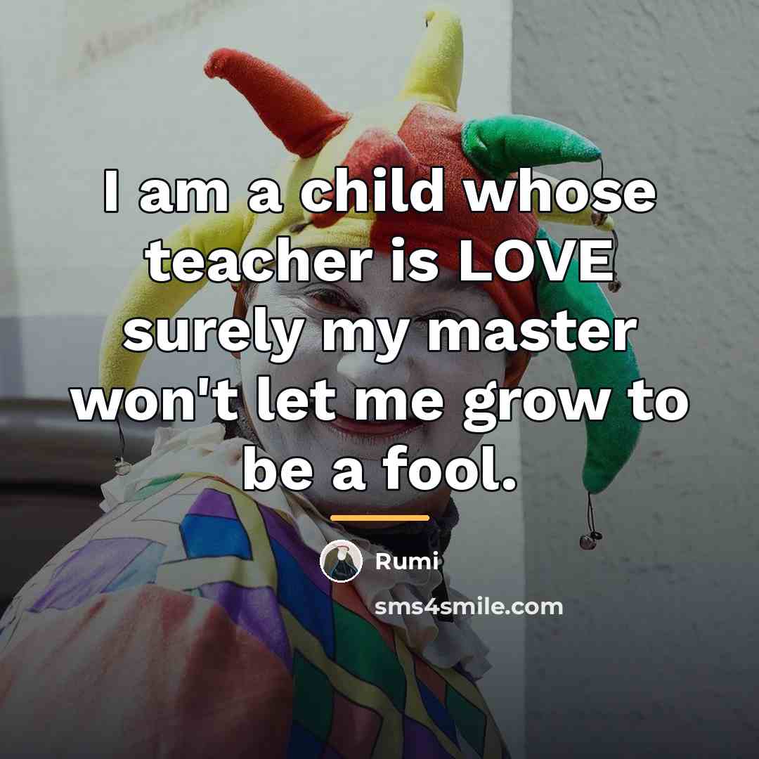 “I am a child whose teacher is LOVE surely my…” quote by Rumi