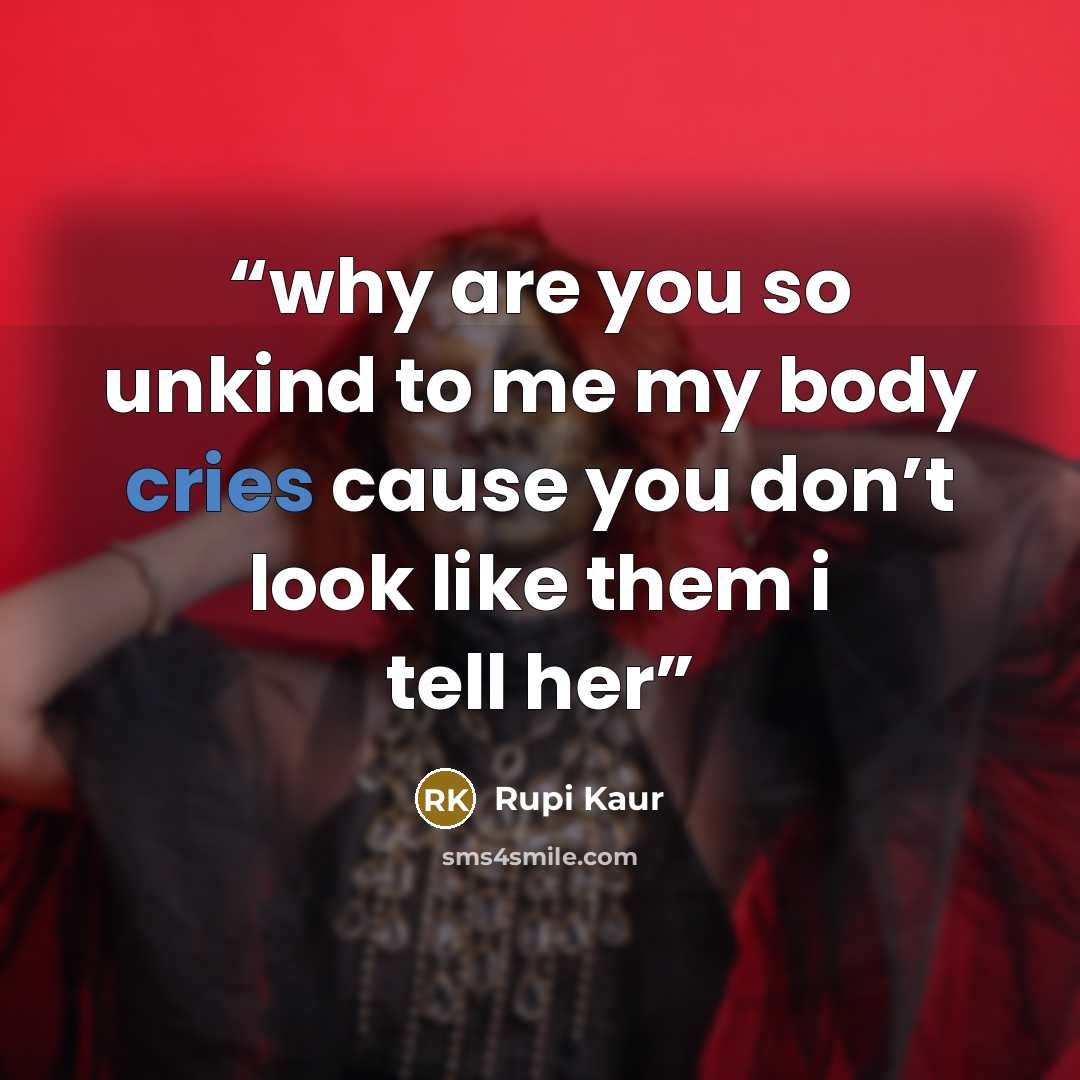 “why are you so unkind to me my body cries cause you don’t look like them i tell her” quote by Rupi Kaur