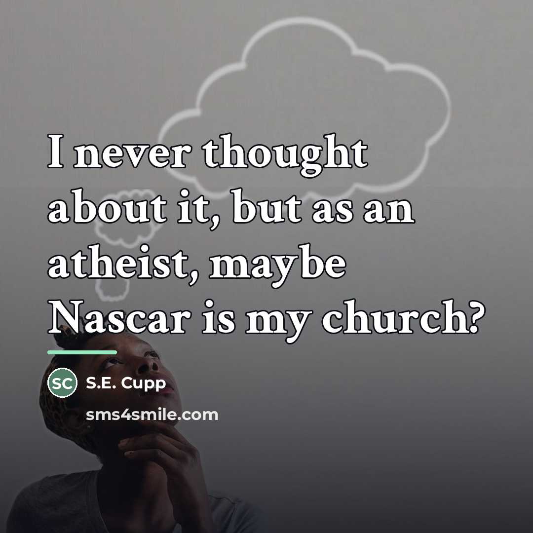 “I never thought about it, but as an atheist, maybe…” quote by S.E. Cupp