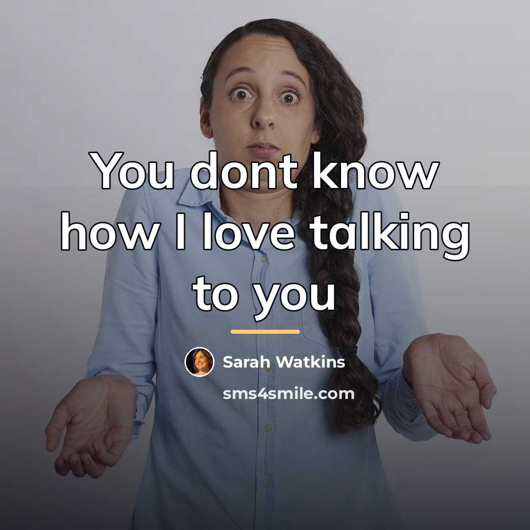 “You dont know how I love talking to you…” quote by Sarah Watkins