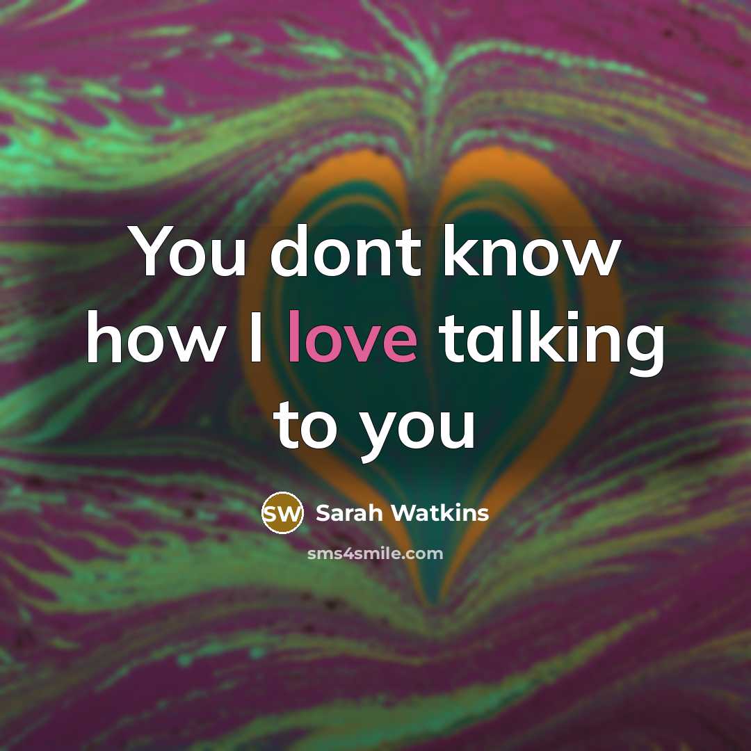 “You dont know how I love talking to you” quote by Sarah Watkins